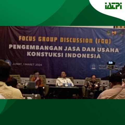 IATPI BERPARTSISIPASI AKTIF DALAM FOCUS GROUS DISCUSSION (FGD) PENGEMBANGAN JASA DAN USAHA KONSTRUKSI DI INDONESIA 1 MARET 2024
